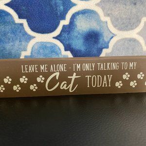 Leave Me Alone- I'm Only Talking to My Cat Today Wooden Sign